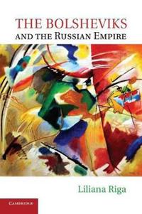 The Bolsheviks and the Russian Empire; Liliana Riga; 2014