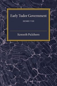 Early Tudor Government: Volume 2, Henry VIII; Kenneth Pickthorn; 2015