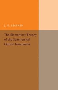 The Elementary Theory of the Symmetrical Optical Instrument; J G Leathem; 2015