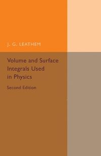 Volume and Surface Integrals Used in Physics; J G Leathem; 2015