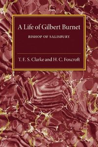 A Life of Gilbert Burnet; T. E. S. Clarke, H. C. Foxcroft; 2015