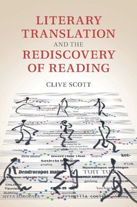 Literary Translation and the Rediscovery of Reading; Clive Scott; 2015