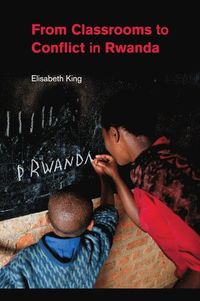 From Classrooms to Conflict in Rwanda; Elisabeth King; 2015
