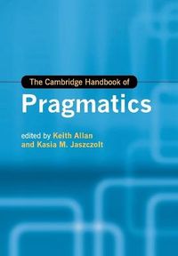 The Cambridge Handbook of Pragmatics; Keith Allan; 2015