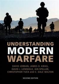 Understanding Modern Warfare; C. Dale Walton, David Jordan, James D. Kiras, David J. Lonsdale, Ian Speller, Christopher Tuck; 2016
