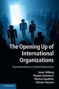 The Opening Up of International Organizations; Jonas Tallberg, Thomas Sommerer, Theresa Squatrito, Christer Jönsson; 2013