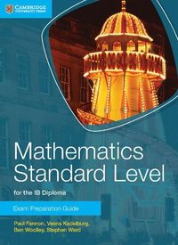 Mathematics Standard Level for the IB Diploma Exam Preparation Guide; Paul Fannon; 2014