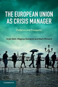 The European Union as Crisis Manager; Arjen Boin, Magnus Ekengren, Mark Rhinard; 2013