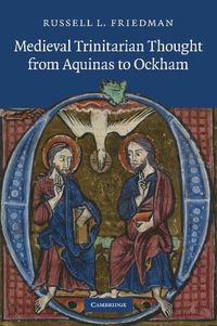 Medieval Trinitarian Thought from Aquinas to Ockham; Russell L Friedman; 2013