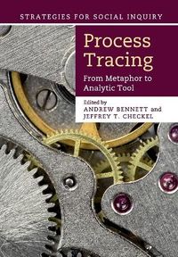 Process Tracing; Andrew Bennett, Jeffrey T. Checkel; 2014