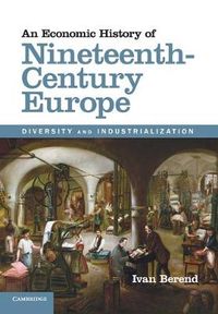An Economic History of Nineteenth-Century Europe; Ivan Berend; 2012