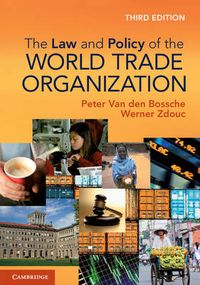 The Law and Policy of the World Trade Organization; Peter Van Den Bossche, Werner Zdouc; 2012