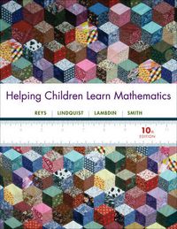 Helping Children Learn Mathematics; Robert Reys, Mary Lindquist, Diana V. Lambdin, Na Smith; 2012