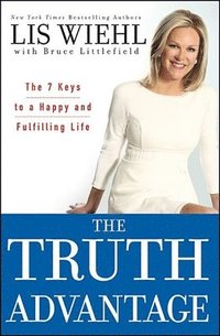 The Truth Advantage: The 7 Keys to a Happy and Fulfilling Life; Lis Wiehl, Bruce Littlefield; 2013