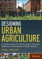 Designing Urban Agriculture; Sten Philipson, April A. Gordon; 2013