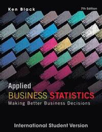 Applied Business Statistics: Making Better Business Decisions; Ken Black; 2012