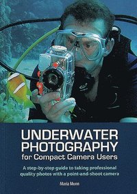 Underwater Photography for Compact Camera Users; Maria Levander, Caitlin McMunn Dooley; 2012