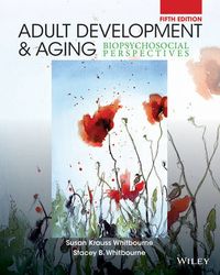 Adult Development and Aging: Biopsychosocial Perspectives; Susan Krauss Whitbourne, Stacey B. Whitbourne; 2014