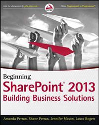 Beginning SharePoint 2013: Building Business Solutions; Amanda Perran, Shane Perran, Jennifer Mason, Lau Rogers; 2013