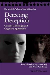 Detecting Deception: Current Challenges and Cognitive Approaches; Par Anders Granhag, Aldert Vrij, Bruno Verschuere; 2015