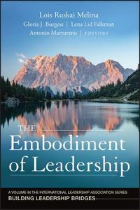 The Embodiment of Leadership: A Volume in the International Leadership Seri; Lois Ruskai Melina, Gloria J. Burgess, Lena Lid Falkman; 2013