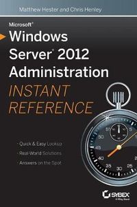 Microsoft Windows Server 2012 Administration Instant Reference; Matthew Hester, Chris Henley; 2013
