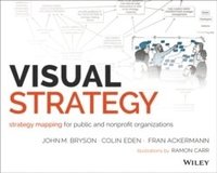 Visual Strategy: Strategy Mapping for Public and Nonprofit Organizations; John M. Bryson, Colin Eden, Fran Ackermann; 2014