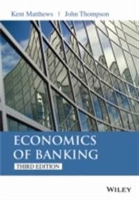 Economics of Banking; Kent Matthews, John Thompson; 2014