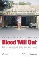 Blood Will Out: Essays on Liquid Transfers and Flows; Janet Carsten; 2013