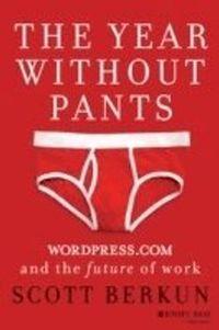 The Year Without Pants: WordPress.com and the Future of Work; Scott Berkun; 2013