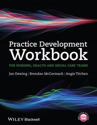 Practice Development Workbook: Resources for Health and Social Care Teams; Jan Dewing, Brendan McCormack, Angie Titchen; 2014