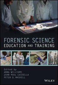 Forensic Science Education and Training; Anna Williams, John Cassella, Peter D. Maskell; 2017