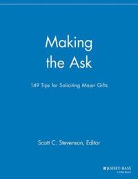 Making the Ask: 149 Tips for Soliciting Major Gifts; Hans Almgren; 2013