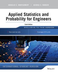 Applied Statistics and Probability for Engineers, 6th Edition International; Douglas C. Montgomery, George C. Runger; 2014