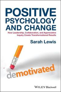 Positive Psychology and Change: How Leadership, Collaboration and Appreciat; Sarah Lewis; 2016