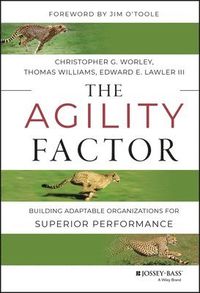 The Agility Factor: Building Adaptable Organizations for Superior Performan; Christopher G. Worley, Thomas D. Williams, Edward Lawler; 2014