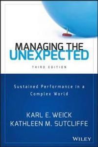 Managing the Unexpected: Sustained Performance in a Complex World; Karl E. Weick, Kathleen M. Sutcliffe; 2015