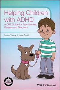 Helping Children with ADHD: A CBT Guide for Practitioners, Parents and Teac; Susan Young, Jade Smith; 2017