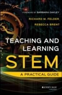 Teaching and Learning STEM: A Practical Guide; Richard M. Felder, Rebecca Brent; 2016