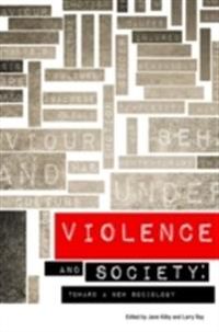 Violence and Society: Toward a New Sociology; Jane Kilby, Larry Ray; 2015