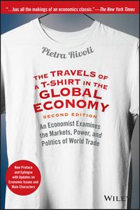 The Travels of a T-Shirt in the Global Economy: An Economist Examines the M; Pietra Rivoli; 2015