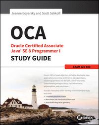 OCA: Oracle Certified Associate Java SE 8 Programmer I Study Guide: Exam 1Z; Jeanne Boyarsky, Scott Selikoff; 2015
