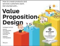 Value Proposition Design: How to Create Products and Services Customers Want; Alexander Osterwalder, Yves Pigneur, Patricia Papadakos; 2014