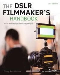 The DSLR Filmmaker's Handbook: Real-World Production Technique; Barry Andersson; 2015