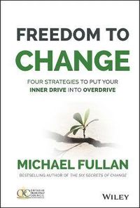 Freedom to Change: Four Strategies to Put Your Inner Drive into Overdrive; Michael Fullan; 2015