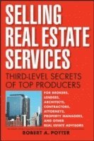 Selling Real Estate Services: Third-Level Secrets of Top Producers; Robert A Potter; 2015