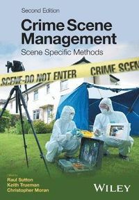 Crime Scene Management: Scene Specific Methods; Raul Sutton, Keith Trueman, Christopher Moran; 2016