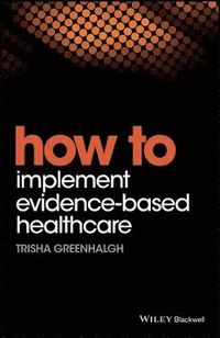 How to Implement Evidence-Based Healthcare; Trisha Greenhalgh; 2017