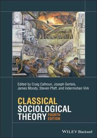 Classical Sociological Theory; Craig Calhoun, Joseph Gerteis, James Moody, Steven Pfaff, Indermohan Virk; 2022