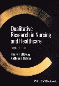 Qualitative Research in Nursing and Healthcare; Immy Holloway, Kathleen Galvin; 2023